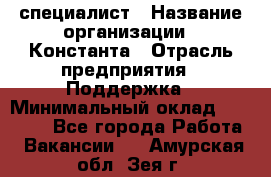 IT-специалист › Название организации ­ Константа › Отрасль предприятия ­ Поддержка › Минимальный оклад ­ 20 000 - Все города Работа » Вакансии   . Амурская обл.,Зея г.